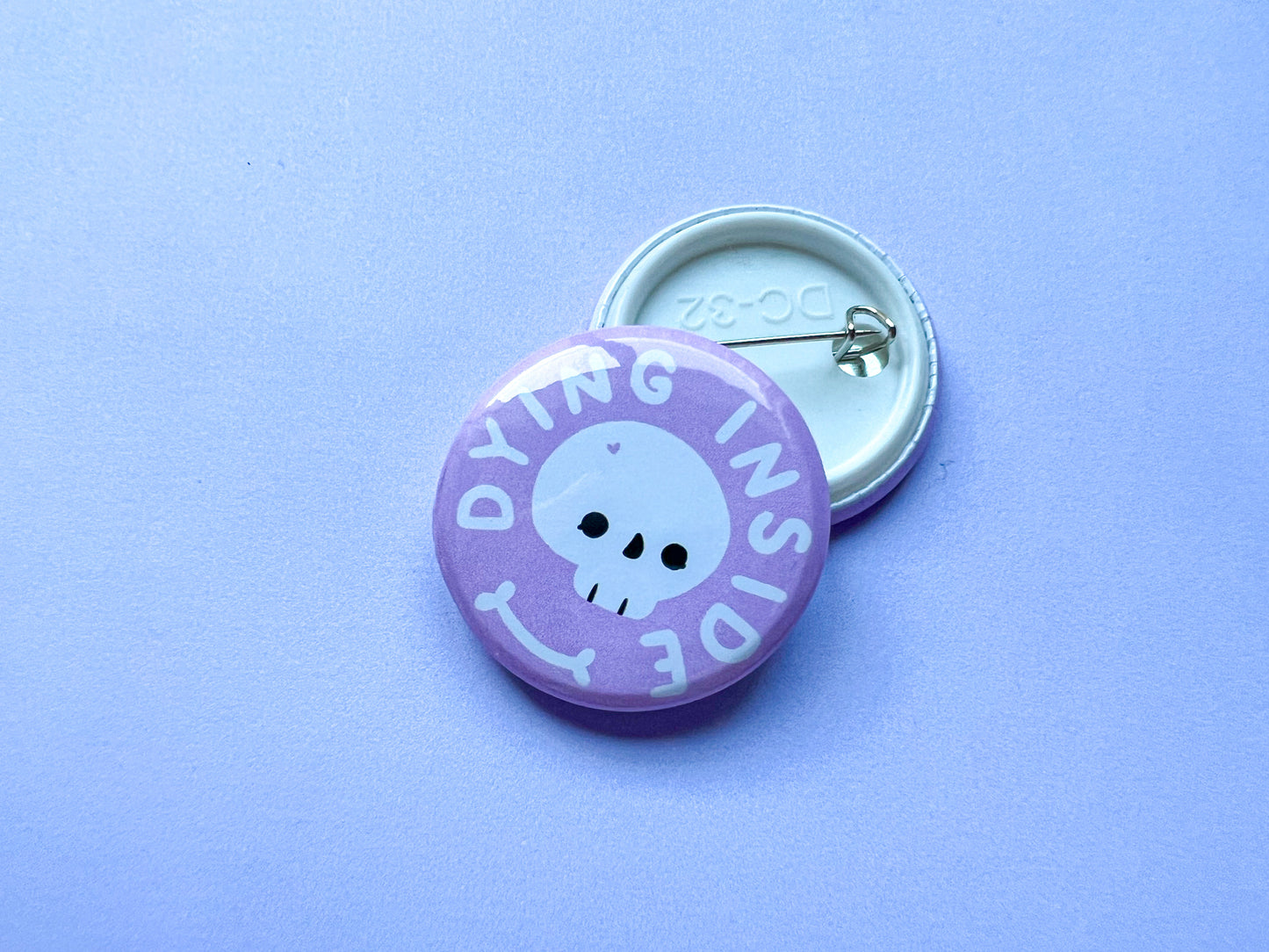 Dying Inside Button Badge | 32mm hand-pressed button